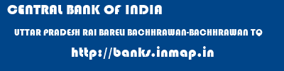 CENTRAL BANK OF INDIA  UTTAR PRADESH RAI BARELI BACHHRAWAN-BACHHRAWAN TQ   banks information 
